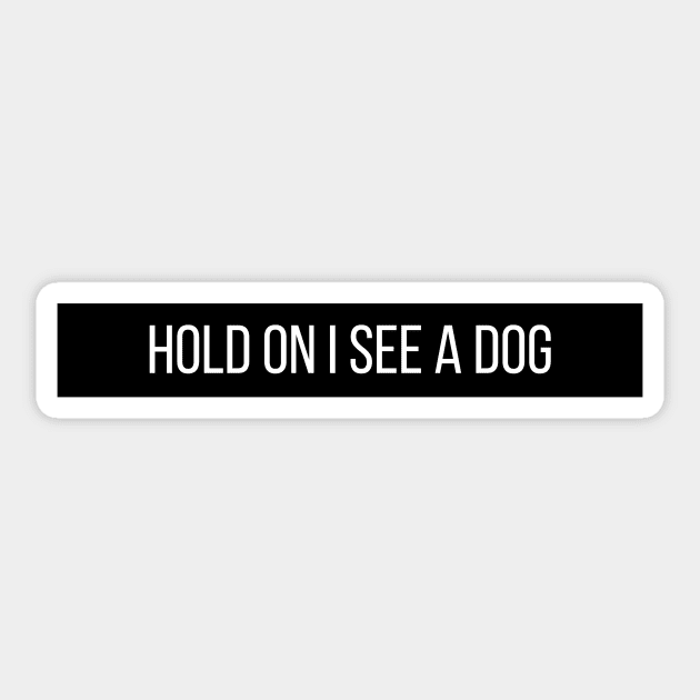 Hold On I See a Dog - Dog Quotes Sticker by BloomingDiaries